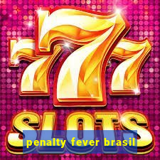 penalty fever brasil